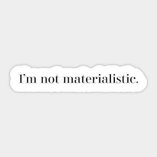 I am not materialistic Sticker